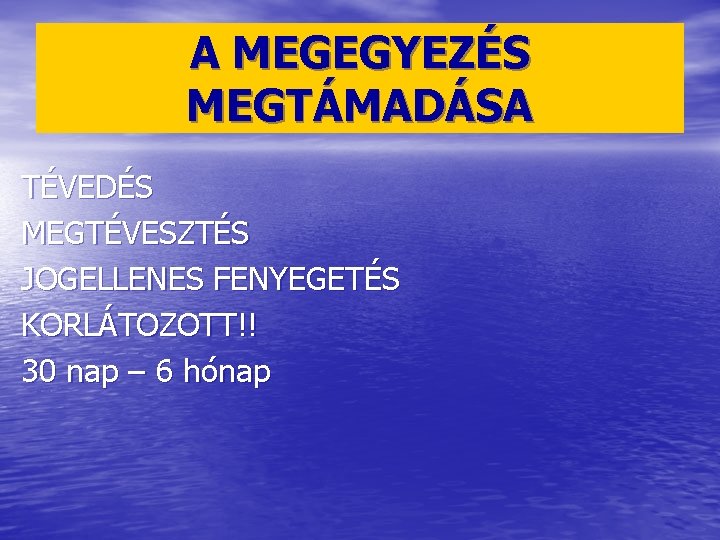 A MEGEGYEZÉS MEGTÁMADÁSA TÉVEDÉS MEGTÉVESZTÉS JOGELLENES FENYEGETÉS KORLÁTOZOTT!! 30 nap – 6 hónap 