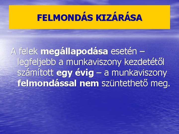 FELMONDÁS KIZÁRÁSA A felek megállapodása esetén – legfeljebb a munkaviszony kezdetétől számított egy évig