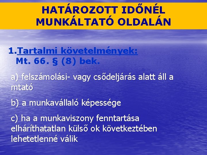 HATÁROZOTT IDŐNÉL MUNKÁLTATÓ OLDALÁN 1. Tartalmi követelmények: Mt. 66. § (8) bek. a) felszámolási-