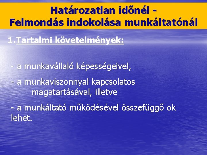 Határozatlan időnél Felmondás indokolása munkáltatónál 1. Tartalmi követelmények: - a munkavállaló képességeivel, - a