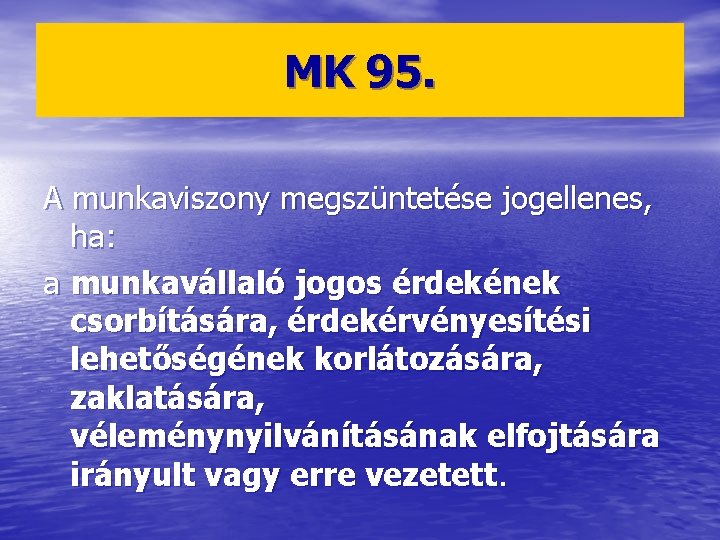 MK 95. A munkaviszony megszüntetése jogellenes, ha: a munkavállaló jogos érdekének csorbítására, érdekérvényesítési lehetőségének