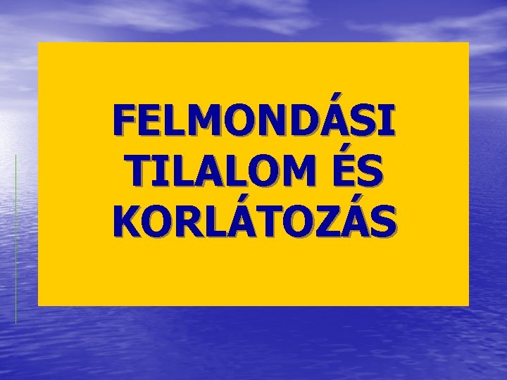 FELMONDÁSI TILALOM ÉS KORLÁTOZÁS 