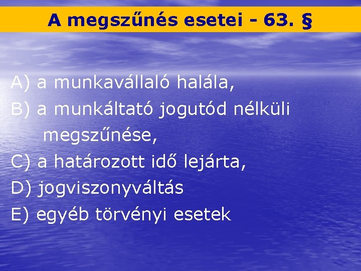 A megszűnés esetei - 63. § A) a munkavállaló halála, B) a munkáltató jogutód