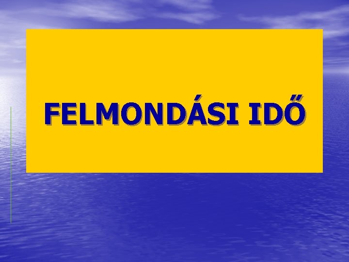 FELMONDÁSI IDŐ 