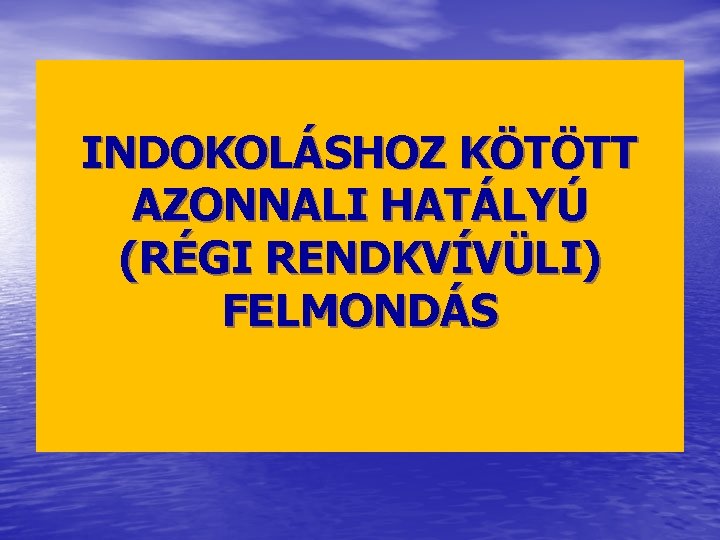 INDOKOLÁSHOZ KÖTÖTT AZONNALI HATÁLYÚ (RÉGI RENDKVÍVÜLI) FELMONDÁS 