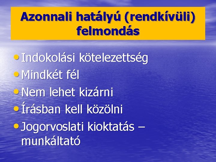 Azonnali hatályú (rendkívüli) felmondás • Indokolási kötelezettség • Mindkét fél • Nem lehet kizárni