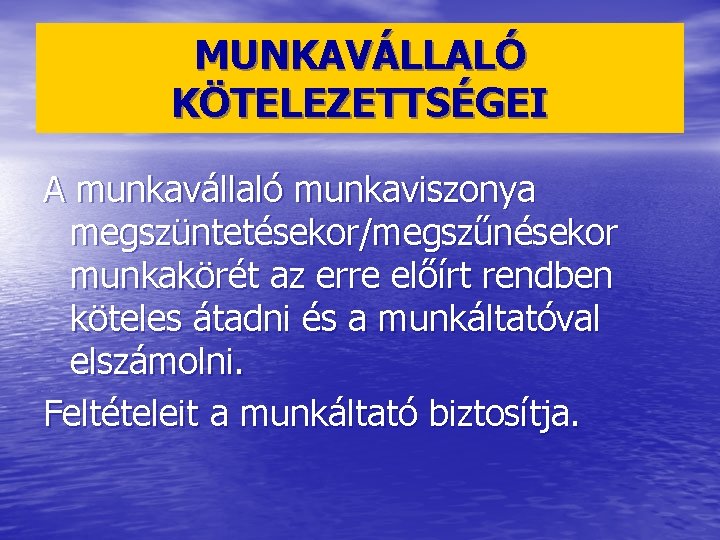 MUNKAVÁLLALÓ KÖTELEZETTSÉGEI A munkavállaló munkaviszonya megszüntetésekor/megszűnésekor munkakörét az erre előírt rendben köteles átadni és