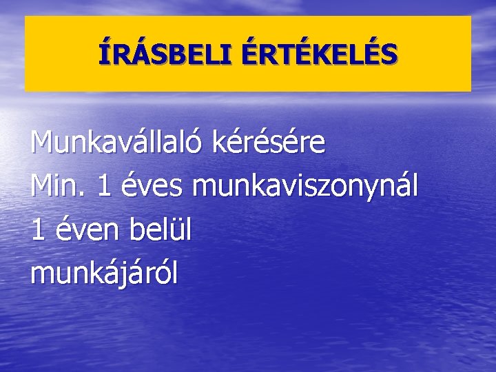 ÍRÁSBELI ÉRTÉKELÉS Munkavállaló kérésére Min. 1 éves munkaviszonynál 1 éven belül munkájáról 