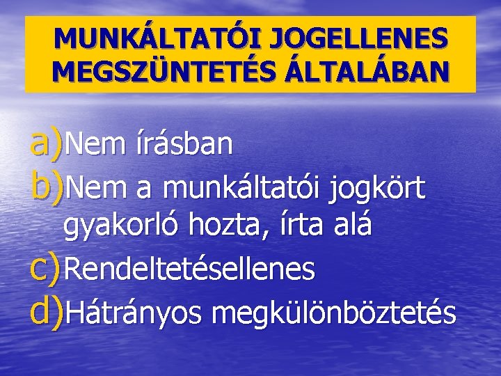 MUNKÁLTATÓI JOGELLENES MEGSZÜNTETÉS ÁLTALÁBAN a)Nem írásban b)Nem a munkáltatói jogkört gyakorló hozta, írta alá