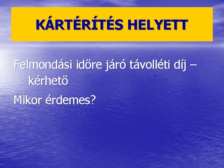 KÁRTÉRÍTÉS HELYETT Felmondási időre járó távolléti díj – kérhető Mikor érdemes? 