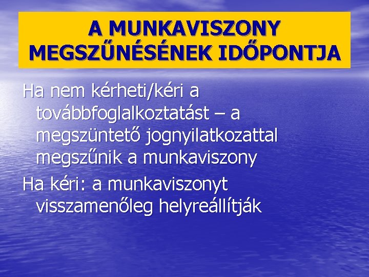 A MUNKAVISZONY MEGSZŰNÉSÉNEK IDŐPONTJA Ha nem kérheti/kéri a továbbfoglalkoztatást – a megszüntető jognyilatkozattal megszűnik