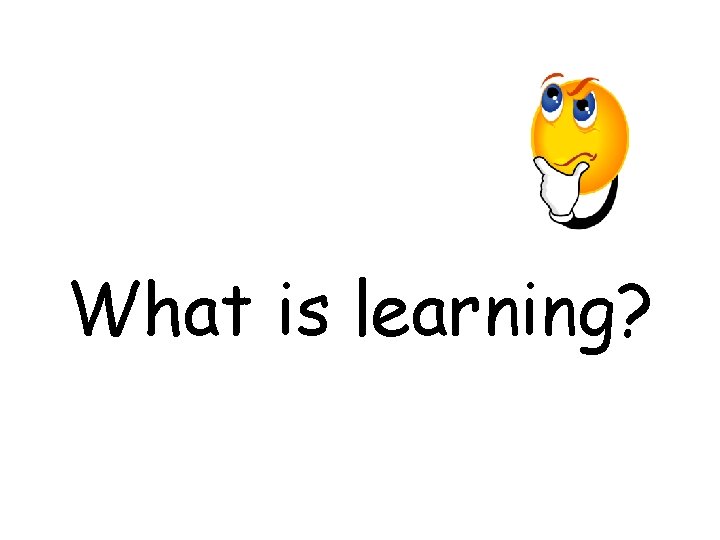 What is learning? 