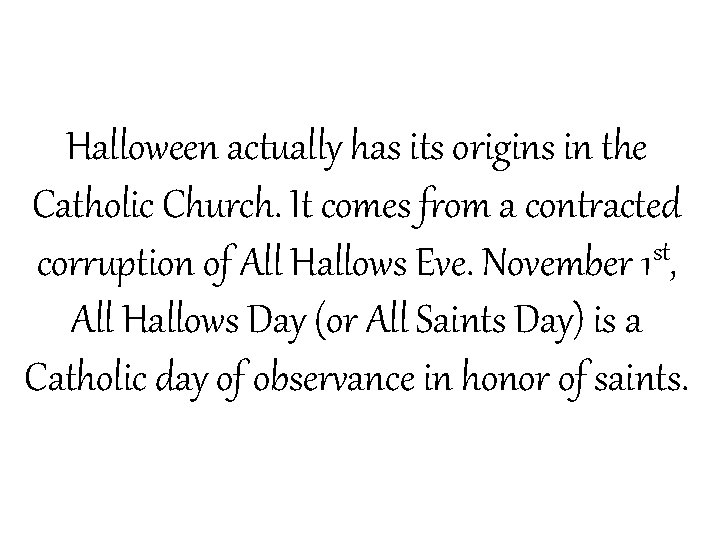 Halloween actually has its origins in the Catholic Church. It comes from a contracted