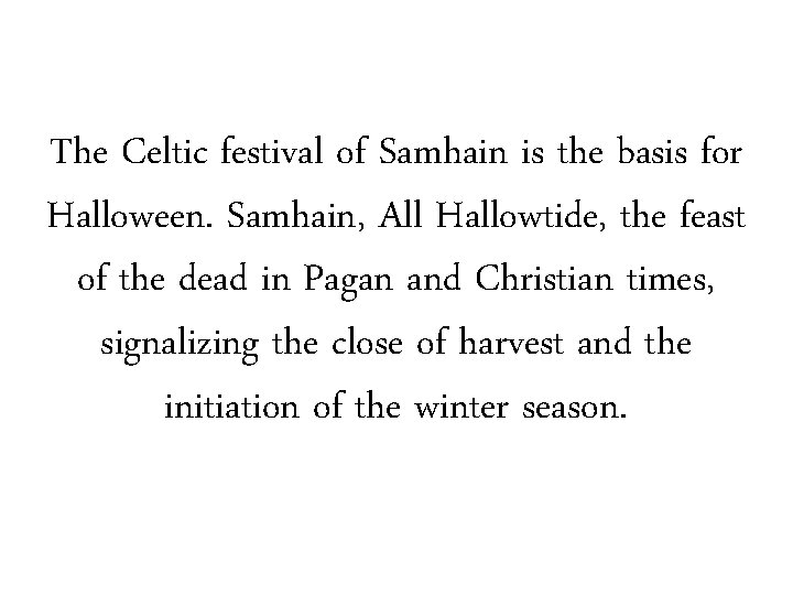 The Celtic festival of Samhain is the basis for Halloween. Samhain, All Hallowtide, the