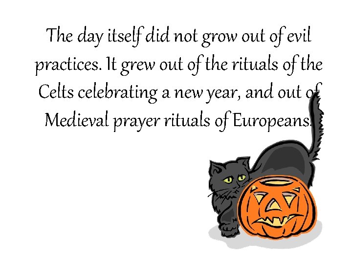 The day itself did not grow out of evil practices. It grew out of