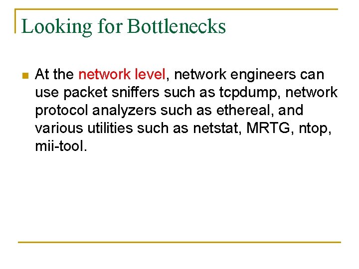 Looking for Bottlenecks n At the network level, network engineers can use packet sniffers