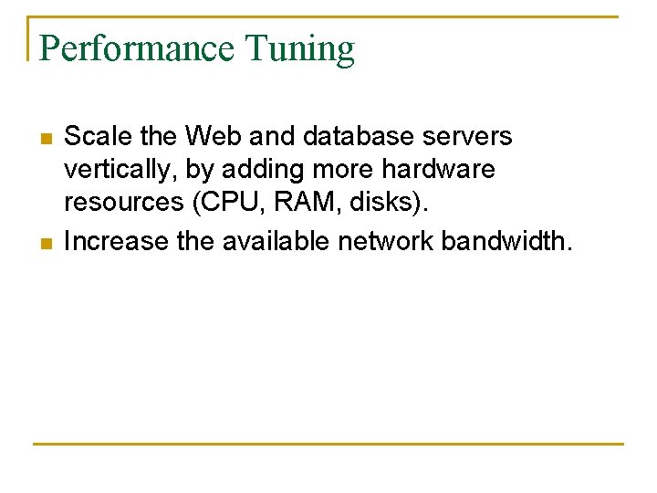 Performance Tuning n n Scale the Web and database servers vertically, by adding more