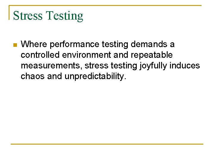 Stress Testing n Where performance testing demands a controlled environment and repeatable measurements, stress