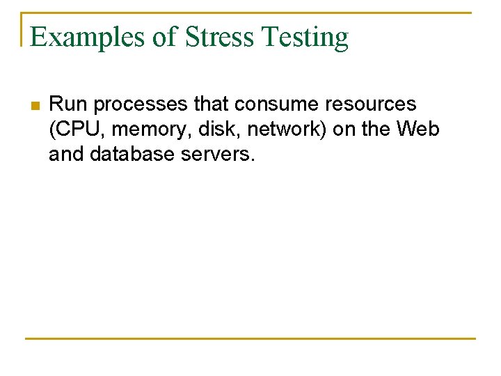 Examples of Stress Testing n Run processes that consume resources (CPU, memory, disk, network)