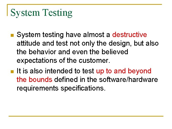 System Testing n n System testing have almost a destructive attitude and test not