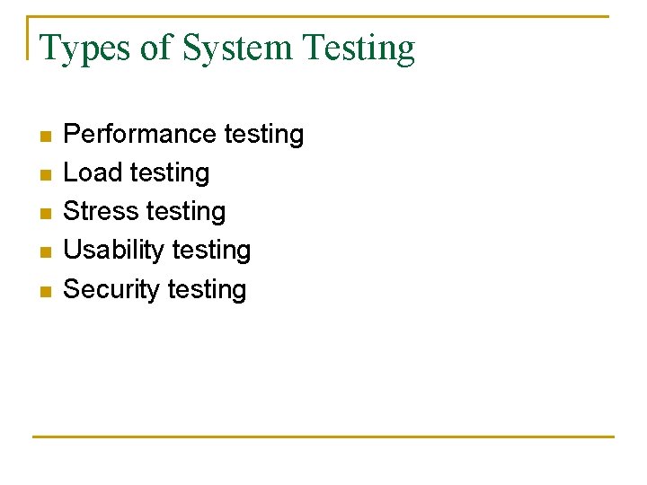 Types of System Testing n n n Performance testing Load testing Stress testing Usability