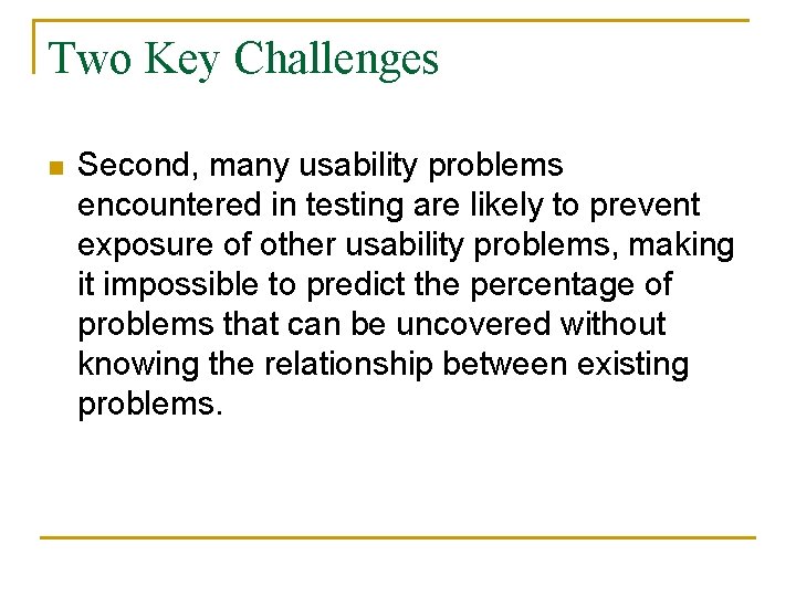Two Key Challenges n Second, many usability problems encountered in testing are likely to