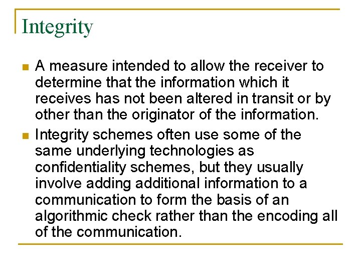 Integrity n n A measure intended to allow the receiver to determine that the