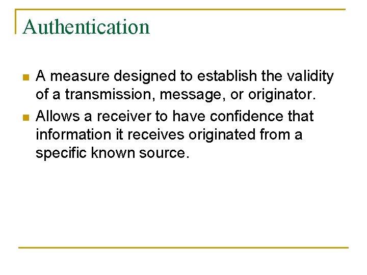 Authentication n n A measure designed to establish the validity of a transmission, message,