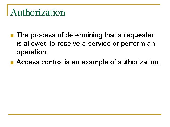 Authorization n n The process of determining that a requester is allowed to receive