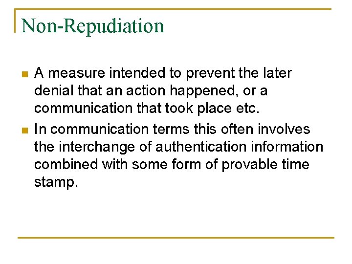 Non-Repudiation n n A measure intended to prevent the later denial that an action