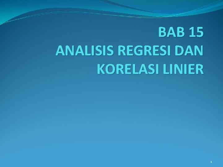 BAB 15 ANALISIS REGRESI DAN KORELASI LINIER 1 