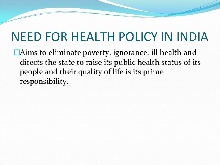 NEED FOR HEALTH POLICY IN INDIA �Aims to eliminate poverty, ignorance, ill health and