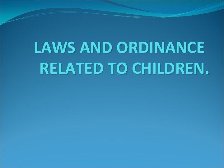 LAWS AND ORDINANCE RELATED TO CHILDREN. 