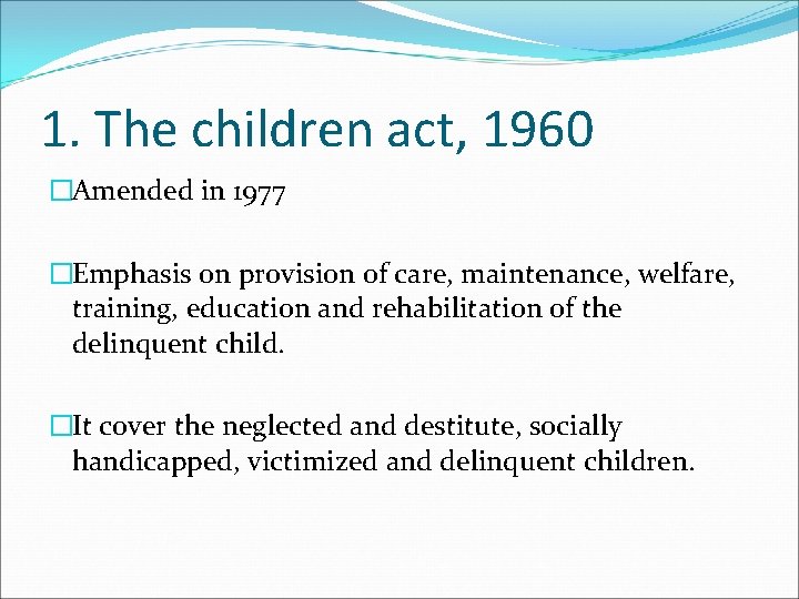 1. The children act, 1960 �Amended in 1977 �Emphasis on provision of care, maintenance,