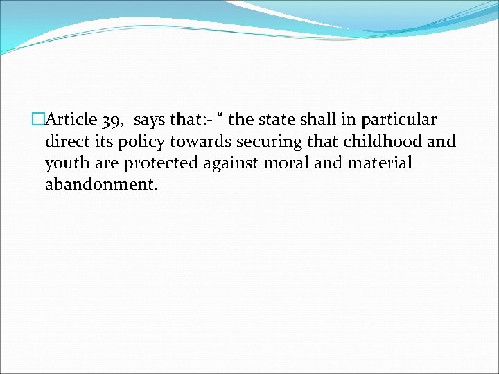 �Article 39, says that: - “ the state shall in particular direct its policy