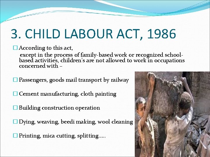 3. CHILD LABOUR ACT, 1986 � According to this act, except in the process