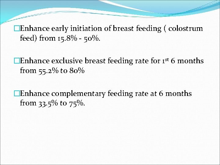 �Enhance early initiation of breast feeding ( colostrum feed) from 15. 8% - 50%.