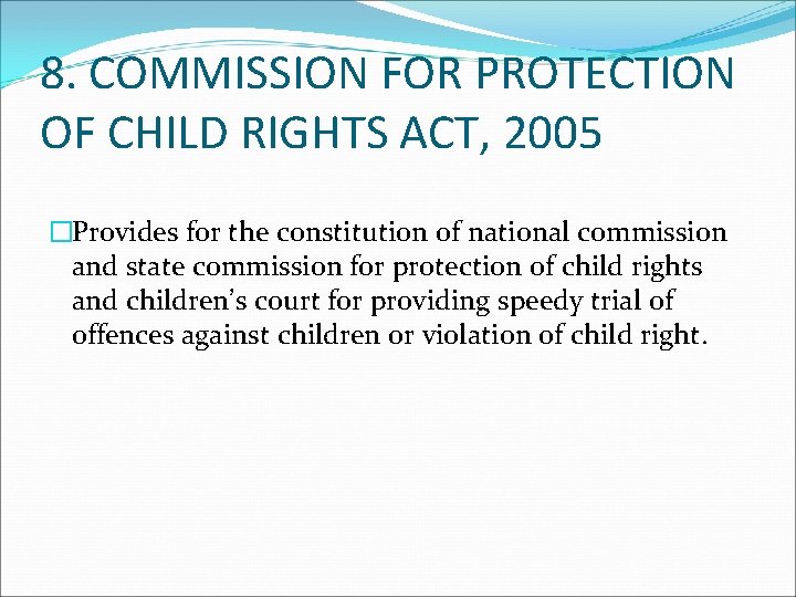 8. COMMISSION FOR PROTECTION OF CHILD RIGHTS ACT, 2005 �Provides for the constitution of