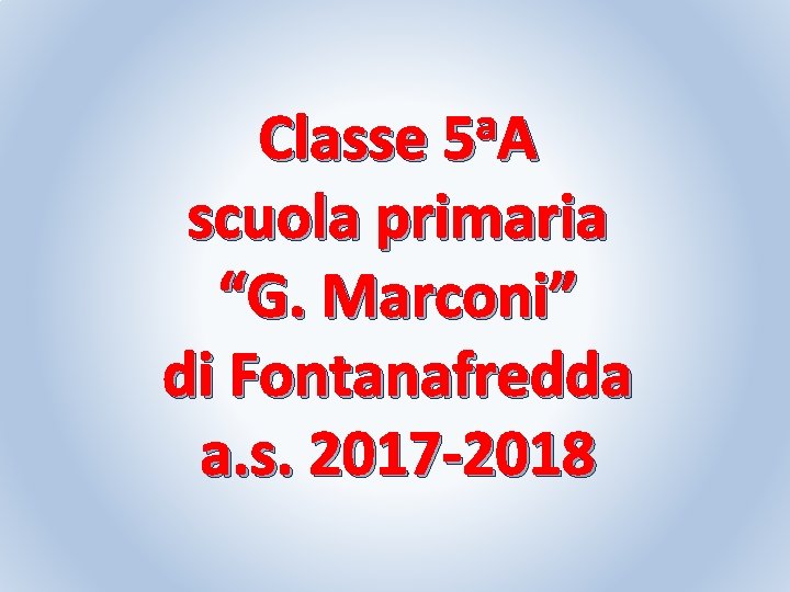 a Classe 5 A scuola primaria “G. Marconi” di Fontanafredda a. s. 2017 -2018