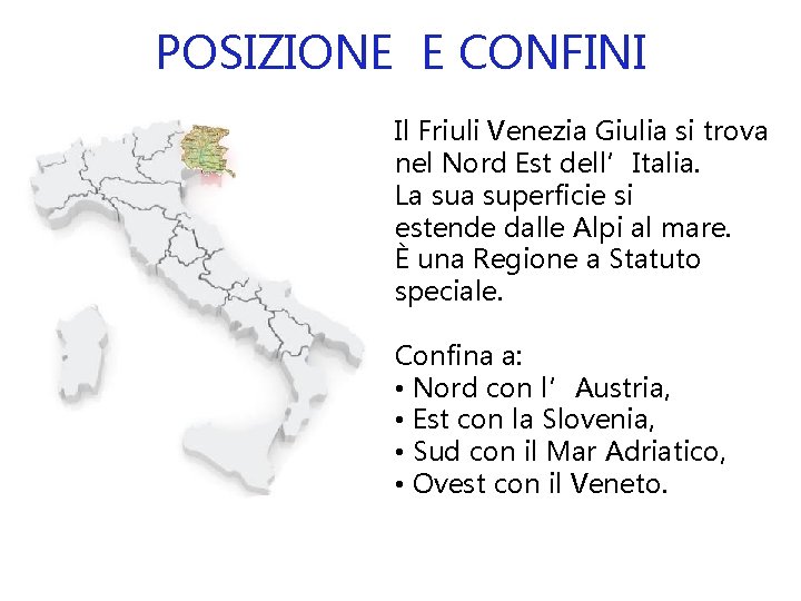 POSIZIONE E CONFINI Il Friuli Venezia Giulia si trova nel Nord Est dell’Italia. La