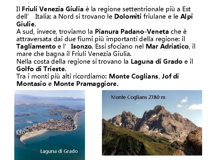Il Friuli Venezia Giulia è la regione settentrionale più a Est dell’ Italia: a