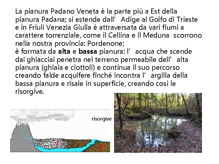 La pianura Padano Veneta è la parte più a Est della pianura Padana; si