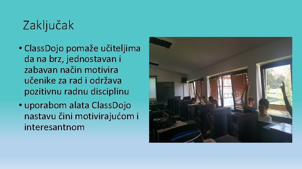 Zaključak • Class. Dojo pomaže učiteljima da na brz, jednostavan i zabavan način motivira