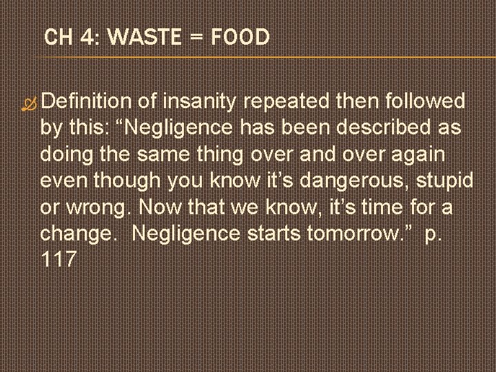 CH 4: WASTE = FOOD Definition of insanity repeated then followed by this: “Negligence