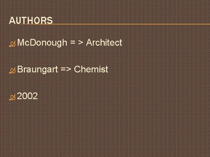 AUTHORS Mc. Donough = > Architect Braungart => Chemist 2002 