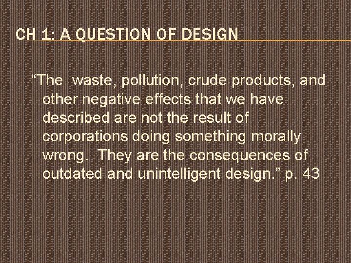 CH 1: A QUESTION OF DESIGN “The waste, pollution, crude products, and other negative