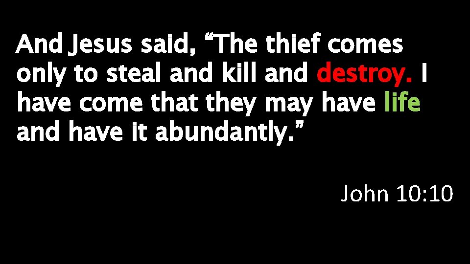 And Jesus said, “The thief comes only to steal and kill and destroy. I