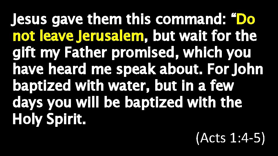 Jesus gave them this command: “Do not leave Jerusalem, but wait for the gift