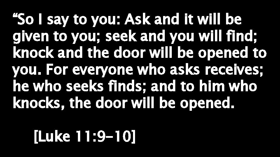 “So I say to you: Ask and it will be given to you; seek