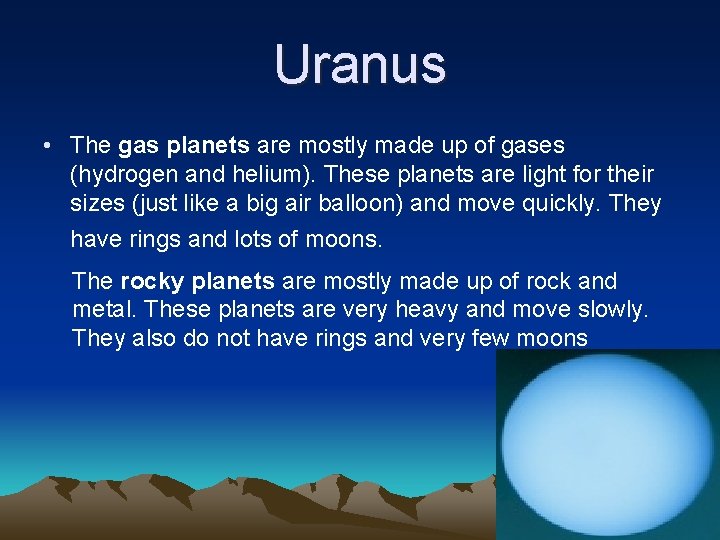 Uranus • The gas planets are mostly made up of gases (hydrogen and helium).